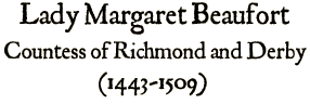 Lady Margaret Beaufort, Countess of Richmond and Derby (1443-1509)