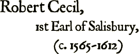 Robert Cecil, 1st Earl of Salisbury, (c. 1565-1612)