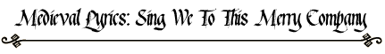 Middle English Lyrics: Sing We To This Merry Company