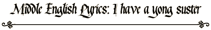 Middle English Lyrics: I have a yong suster