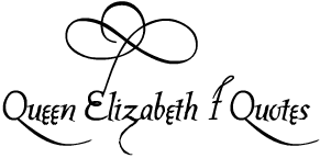 Queen Elizabeth I Quotes