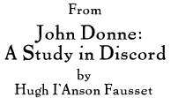 From John Donne: A Study in Discord, by Hugh I'anson Fausset