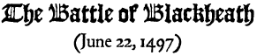 THE BATTLE OF BLACKHEATH, JUNE 22, 1497