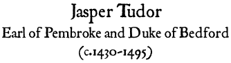 Jasper Tudor, Earl of Pembroke and Duke of Bedford (c.1430-1495)