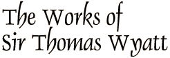 The Works of Sir Thomas Wyatt